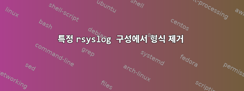 특정 rsyslog 구성에서 형식 제거