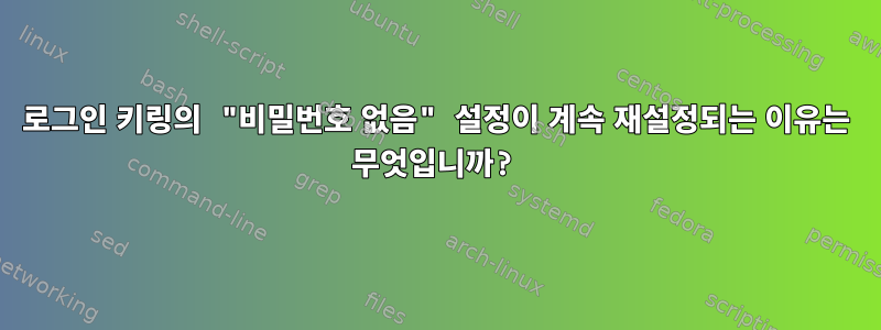 로그인 키링의 "비밀번호 없음" 설정이 계속 재설정되는 이유는 무엇입니까?