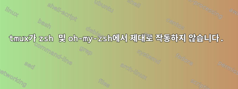 tmux가 zsh 및 oh-my-zsh에서 제대로 작동하지 않습니다.