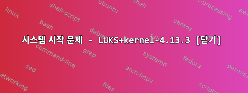 시스템 시작 문제 - LUKS+kernel-4.13.3 [닫기]