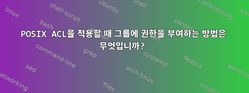 POSIX ACL을 적용할 때 그룹에 권한을 부여하는 방법은 무엇입니까?