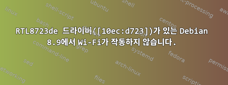 RTL8723de 드라이버([10ec:d723])가 있는 Debian 8.9에서 Wi-Fi가 작동하지 않습니다.