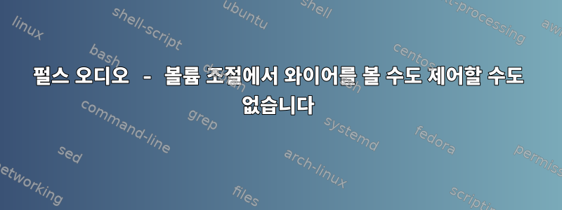 펄스 오디오 - 볼륨 조절에서 와이어를 볼 수도 제어할 수도 없습니다