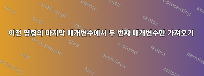 이전 명령의 마지막 매개변수에서 두 번째 매개변수만 가져오기