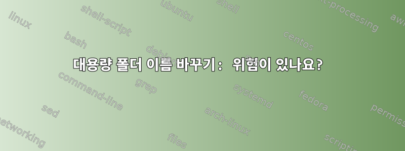 대용량 폴더 이름 바꾸기: 위험이 있나요?