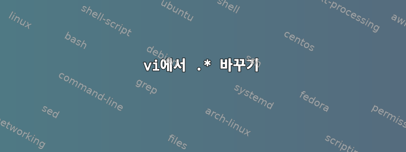 vi에서 .* 바꾸기