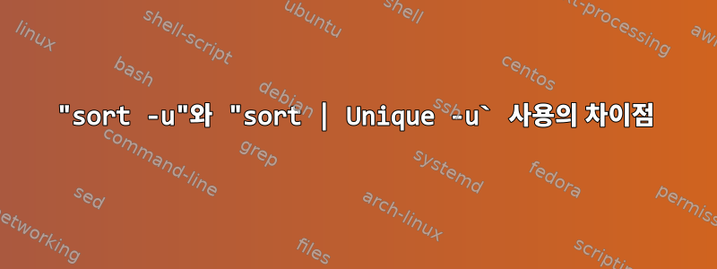 "sort -u"와 "sort | Unique -u` 사용의 차이점