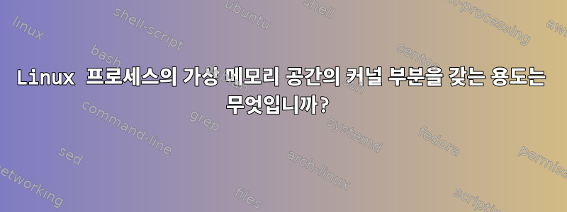 Linux 프로세스의 가상 메모리 공간의 커널 부분을 갖는 용도는 무엇입니까?