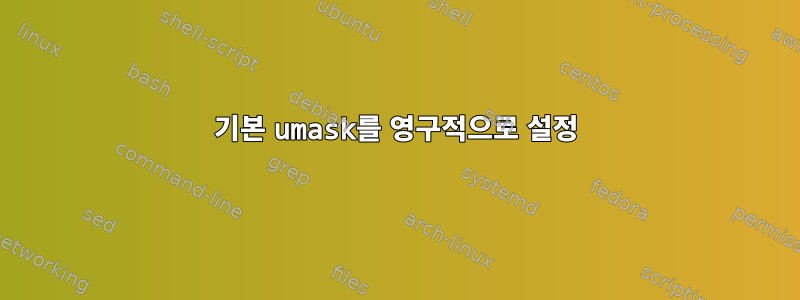 기본 umask를 영구적으로 설정