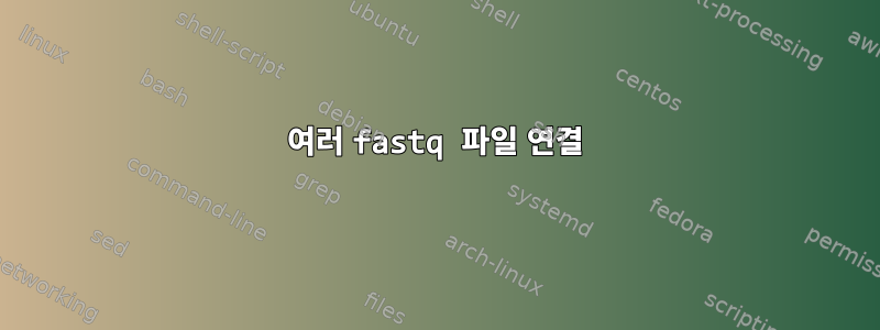 여러 fastq 파일 연결