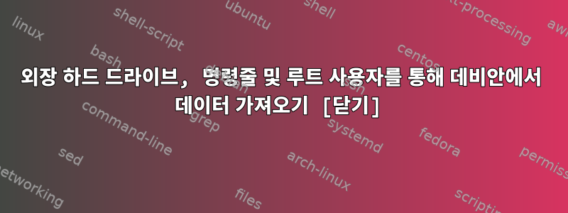 외장 하드 드라이브, 명령줄 및 루트 사용자를 통해 데비안에서 데이터 가져오기 [닫기]