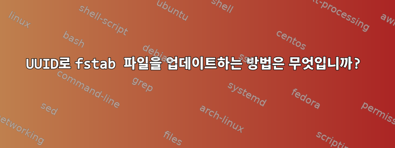 UUID로 fstab 파일을 업데이트하는 방법은 무엇입니까?