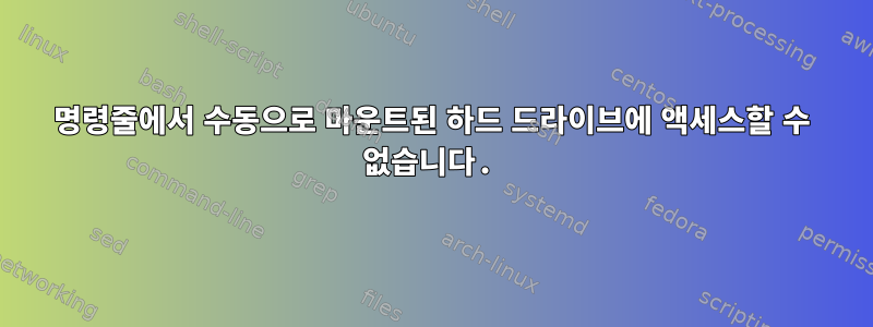 명령줄에서 수동으로 마운트된 하드 드라이브에 액세스할 수 없습니다.