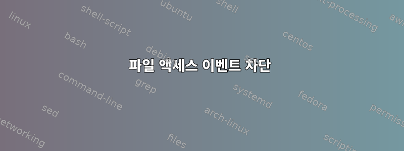 파일 액세스 이벤트 차단