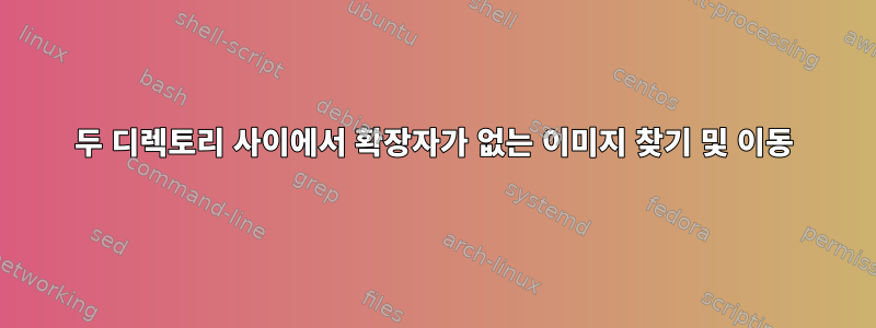 두 디렉토리 사이에서 확장자가 없는 이미지 찾기 및 이동