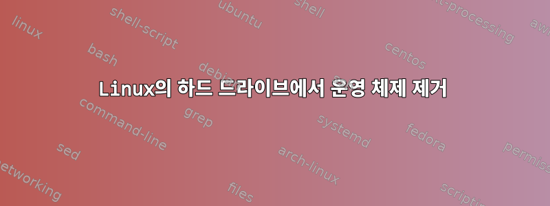 Linux의 하드 드라이브에서 운영 체제 제거