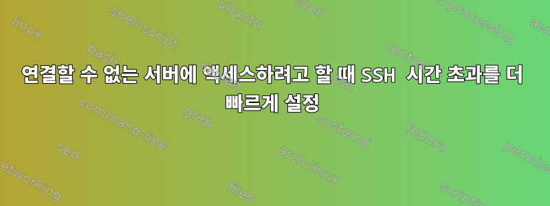 연결할 수 없는 서버에 액세스하려고 할 때 SSH 시간 초과를 더 빠르게 설정