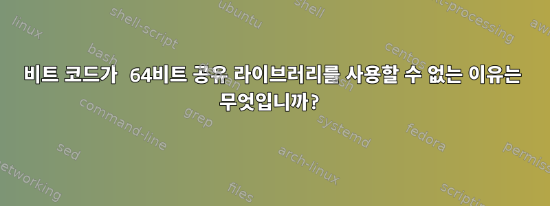 32비트 코드가 64비트 공유 라이브러리를 사용할 수 없는 이유는 무엇입니까?