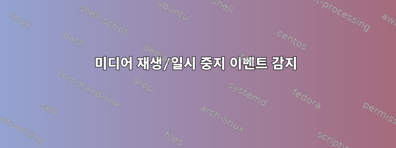 미디어 재생/일시 중지 이벤트 감지