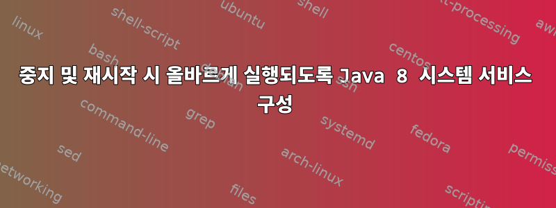 중지 및 재시작 시 올바르게 실행되도록 Java 8 시스템 서비스 구성