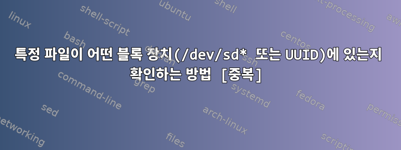 특정 파일이 어떤 블록 장치(/dev/sd* 또는 UUID)에 있는지 확인하는 방법 [중복]