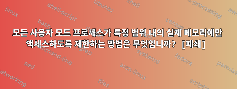 모든 사용자 모드 프로세스가 특정 범위 내의 실제 메모리에만 액세스하도록 제한하는 방법은 무엇입니까? [폐쇄]