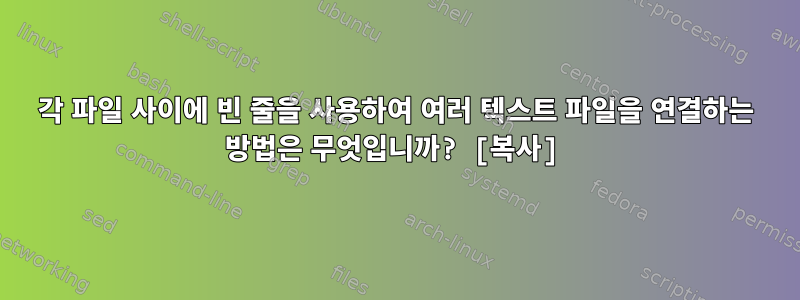 각 파일 사이에 빈 줄을 사용하여 여러 텍스트 파일을 연결하는 방법은 무엇입니까? [복사]