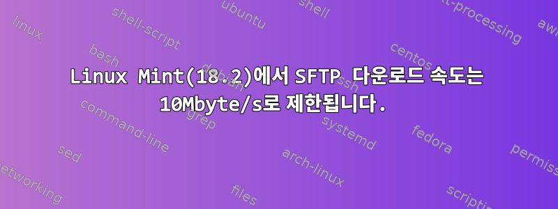 Linux Mint(18.2)에서 SFTP 다운로드 속도는 10Mbyte/s로 제한됩니다.