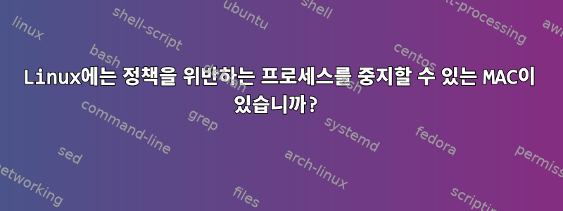 Linux에는 정책을 위반하는 프로세스를 중지할 수 있는 MAC이 있습니까?