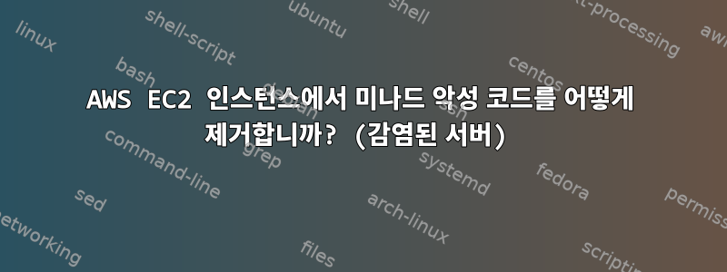 AWS EC2 인스턴스에서 미나드 악성 코드를 어떻게 제거합니까? (감염된 서버)