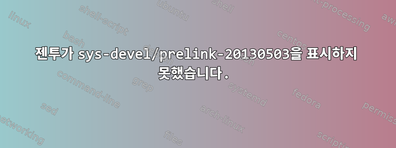 젠투가 sys-devel/prelink-20130503을 표시하지 못했습니다.