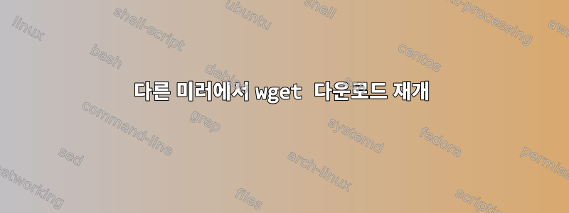 다른 미러에서 wget 다운로드 재개