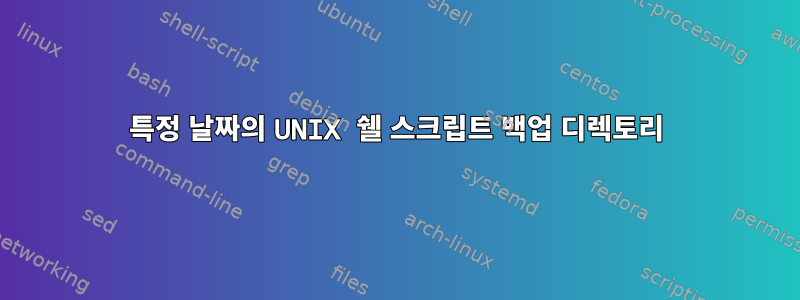 특정 날짜의 UNIX 쉘 스크립트 백업 디렉토리