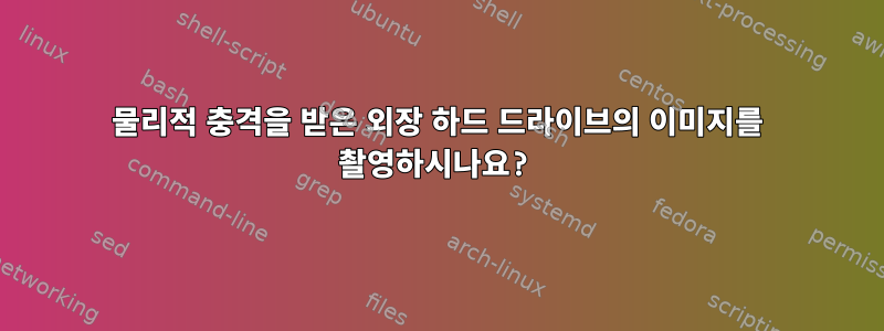 물리적 충격을 받은 외장 하드 드라이브의 이미지를 촬영하시나요?