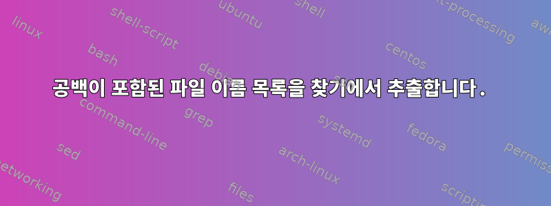 공백이 포함된 파일 이름 목록을 찾기에서 추출합니다.