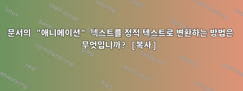 문서의 "애니메이션" 텍스트를 정적 텍스트로 변환하는 방법은 무엇입니까? [복사]