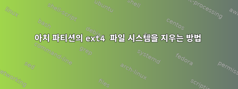 아치 파티션의 ext4 파일 시스템을 지우는 방법