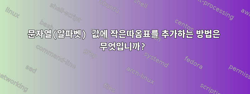 문자열(알파벳) 값에 작은따옴표를 추가하는 방법은 무엇입니까?