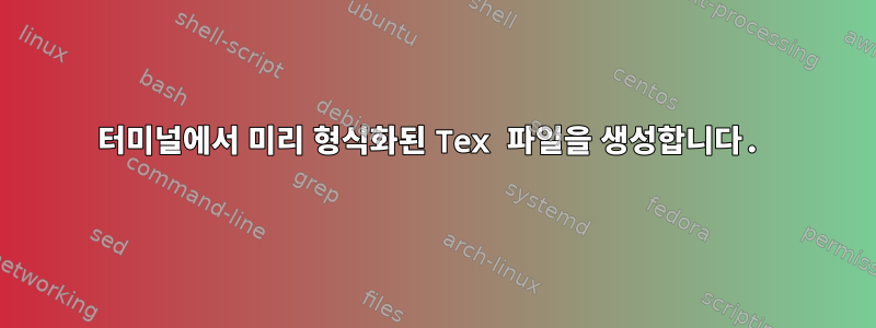 터미널에서 미리 형식화된 Tex 파일을 생성합니다.