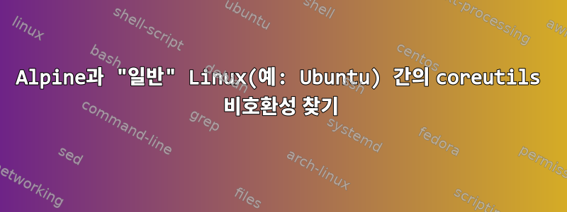 Alpine과 "일반" Linux(예: Ubuntu) 간의 coreutils 비호환성 찾기