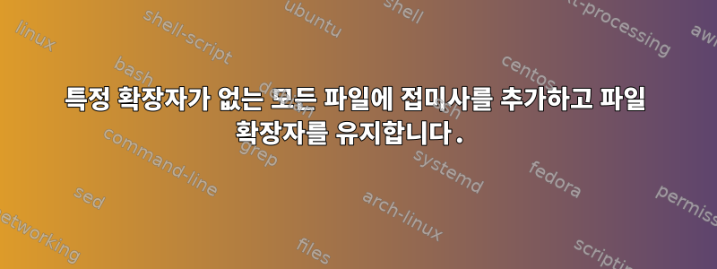 특정 확장자가 없는 모든 파일에 접미사를 추가하고 파일 확장자를 유지합니다.