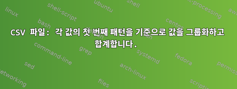 CSV 파일: 각 값의 첫 번째 패턴을 기준으로 값을 그룹화하고 합계합니다.