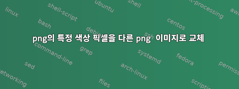 png의 특정 색상 픽셀을 다른 png 이미지로 교체