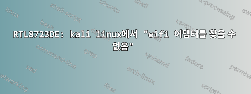 RTL8723DE: kali linux에서 "wifi 어댑터를 찾을 수 없음"