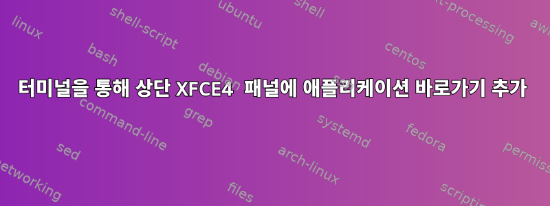 터미널을 통해 상단 XFCE4 패널에 애플리케이션 바로가기 추가