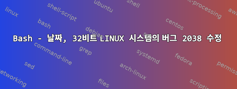 Bash - 날짜, 32비트 LINUX 시스템의 버그 2038 수정