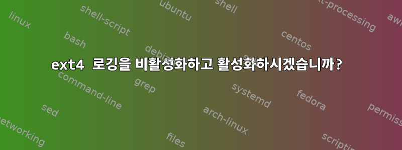 ext4 로깅을 비활성화하고 활성화하시겠습니까?