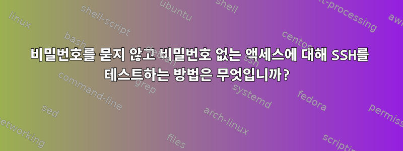 비밀번호를 묻지 않고 비밀번호 없는 액세스에 대해 SSH를 테스트하는 방법은 무엇입니까?