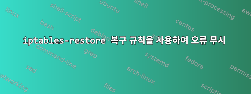 iptables-restore 복구 규칙을 사용하여 오류 무시