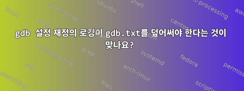 gdb 설정 재정의 로깅이 gdb.txt를 덮어써야 한다는 것이 맞나요?